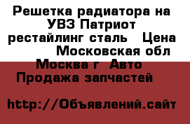 Решетка радиатора на УВЗ Патриот рестайлинг сталь › Цена ­ 7 000 - Московская обл., Москва г. Авто » Продажа запчастей   